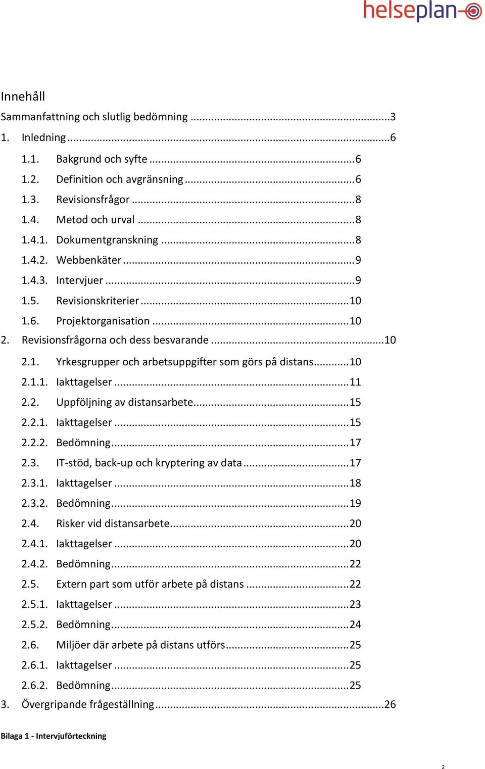 .. 10 2.1.1. Iakttagelser... 11 2.2. Uppföljning av distansarbete... 15 2.2.1. Iakttagelser... 15 2.2.2. Bedömning... 17 2.3. IT-stöd, back-up och kryptering av data... 17 2.3.1. Iakttagelser... 18 2.