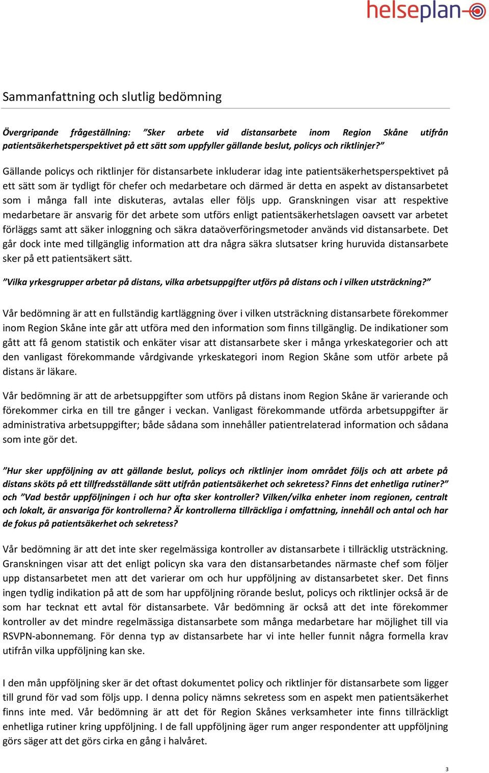 Gällande policys och riktlinjer för distansarbete inkluderar idag inte patientsäkerhetsperspektivet på ett sätt som är tydligt för chefer och medarbetare och därmed är detta en aspekt av