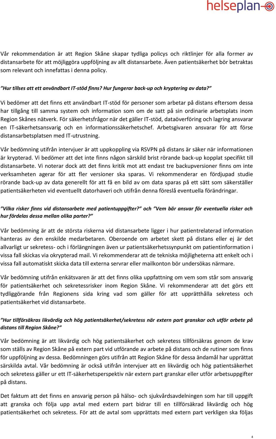 Vi bedömer att det finns ett användbart IT-stöd för personer som arbetar på distans eftersom dessa har tillgång till samma system och information som om de satt på sin ordinarie arbetsplats inom