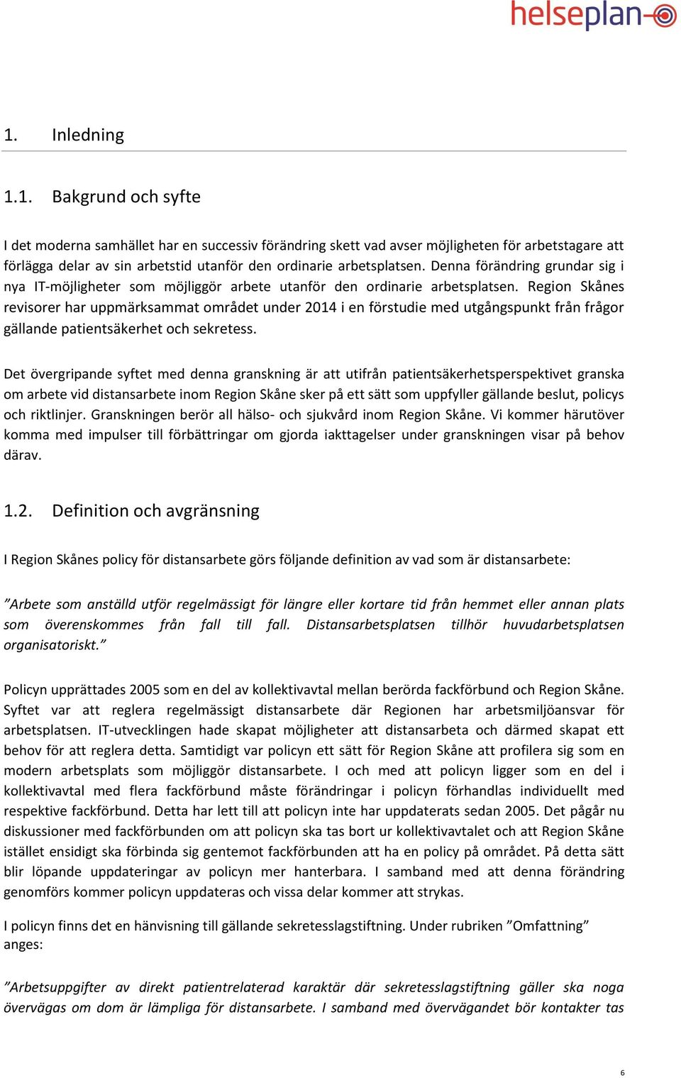 Region Skånes revisorer har uppmärksammat området under 2014 i en förstudie med utgångspunkt från frågor gällande patientsäkerhet och sekretess.