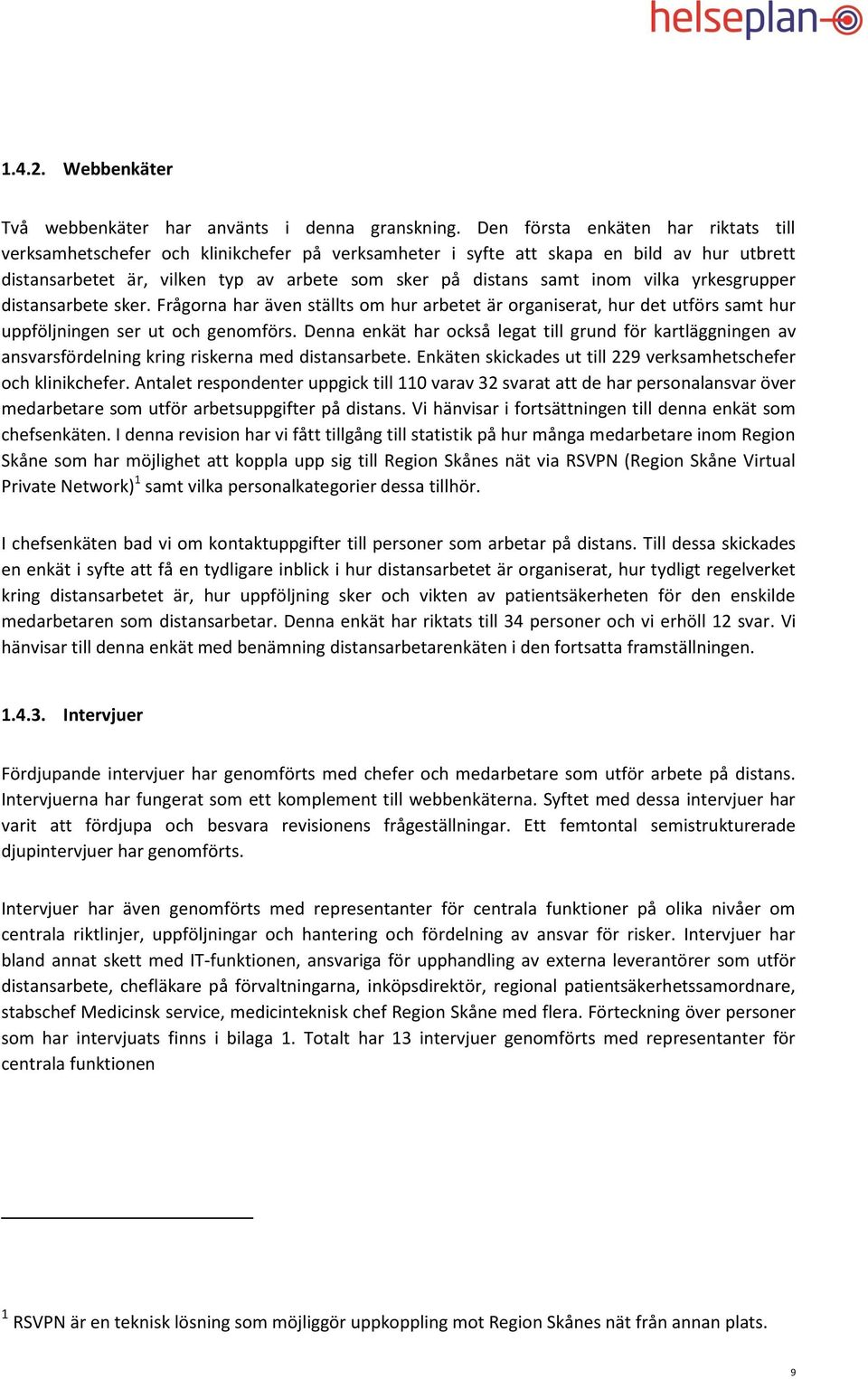 vilka yrkesgrupper distansarbete sker. Frågorna har även ställts om hur arbetet är organiserat, hur det utförs samt hur uppföljningen ser ut och genomförs.