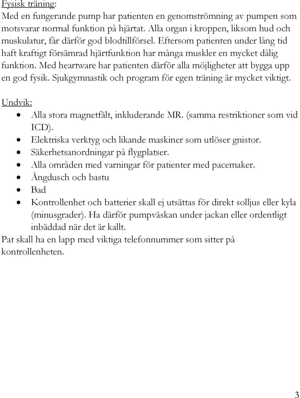 Med heartware har patienten därför alla möjligheter att bygga upp en god fysik. Sjukgymnastik och program för egen träning är mycket viktigt. Undvik: Alla stora magnetfält, inkluderande MR.