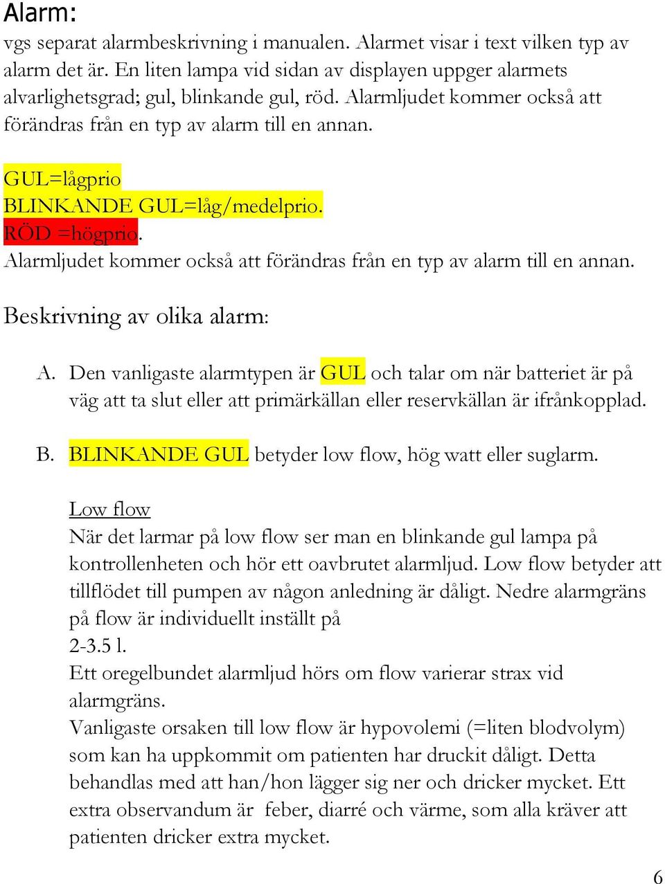 Alarmljudet kommer också att förändras från en typ av alarm till en annan. Beskrivning av olika alarm: A.