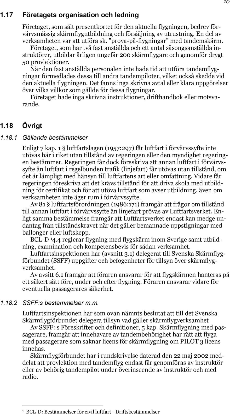 Företaget, som har två fast anställda och ett antal säsongsanställda instruktörer, utbildar årligen ungefär 200 skärmflygare och genomför drygt 50 provlektioner.