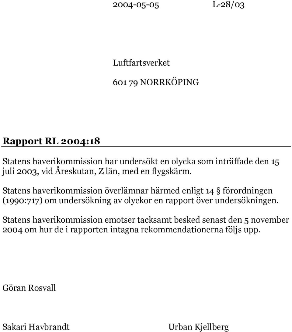 Statens haverikommission överlämnar härmed enligt 14 förordningen (1990:717) om undersökning av olyckor en rapport över