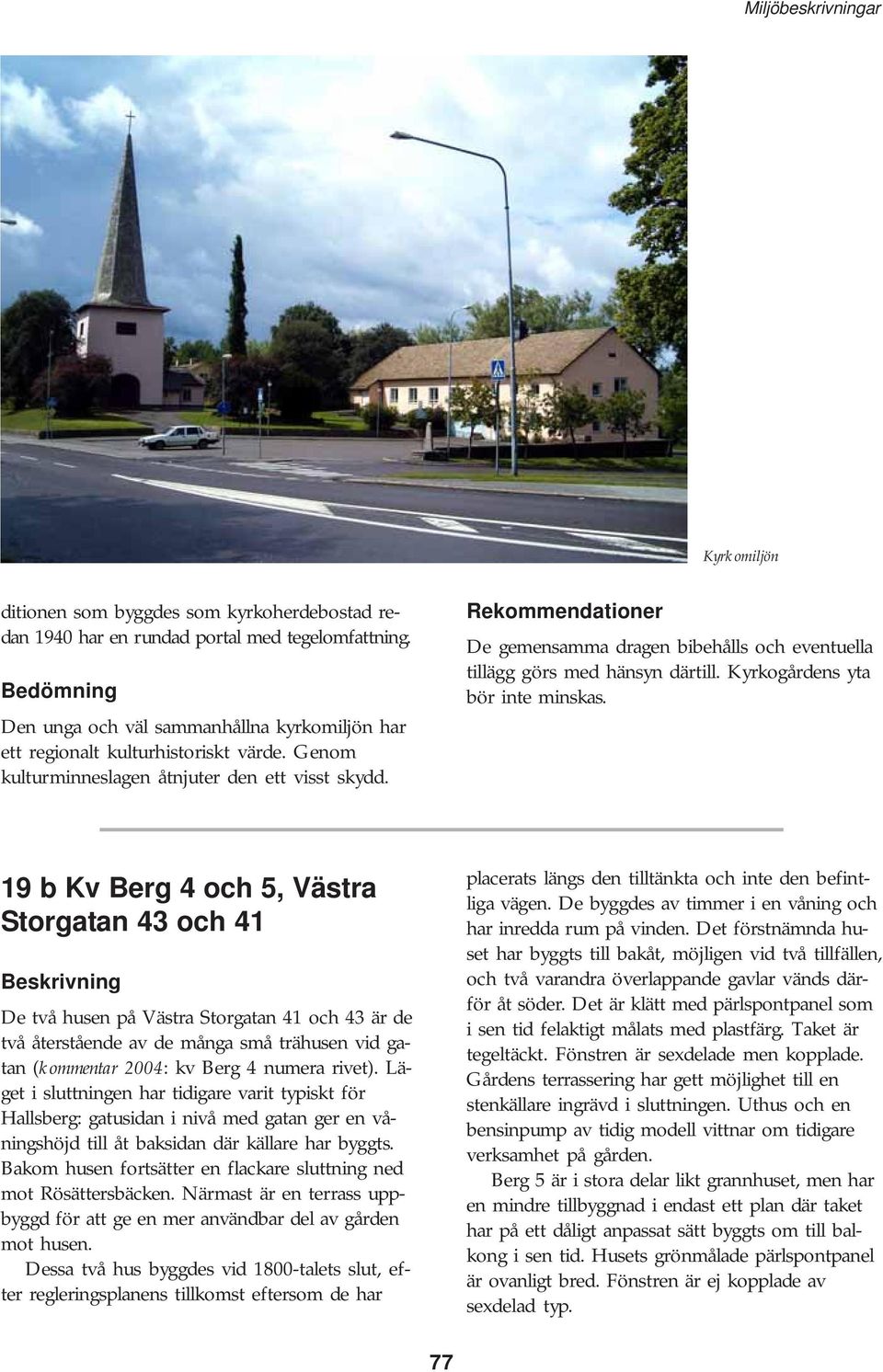 19 b Kv Berg 4 och 5, Västra Storgatan 43 och 41 De två husen på Västra Storgatan 41 och 43 är de två återstående av de många små trähusen vid gatan (kommentar 2004: kv Berg 4 numera rivet).