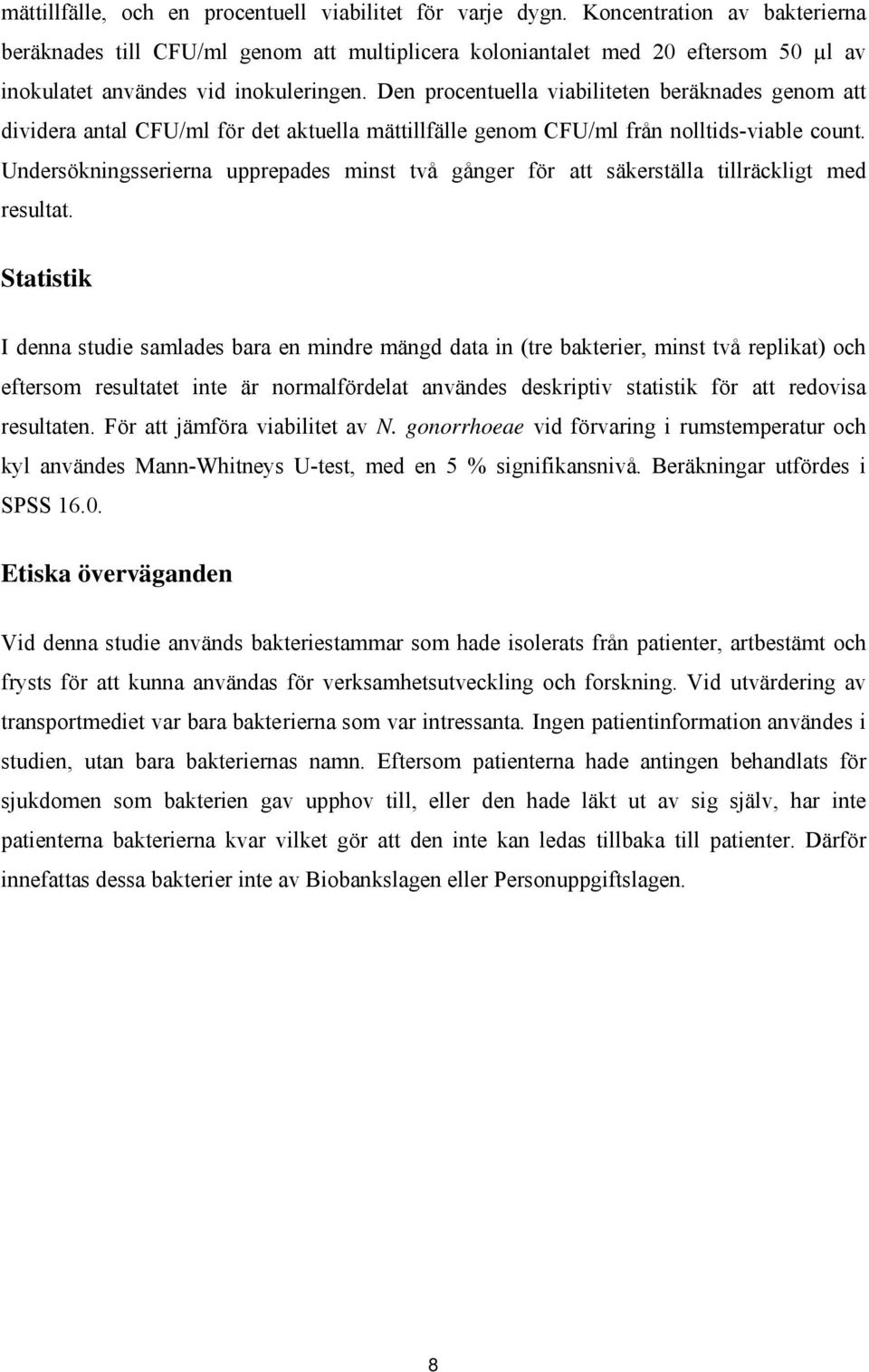 Den procentuella viabiliteten beräknades genom att dividera antal CFU/ml för det aktuella mättillfälle genom CFU/ml från nolltids-viable count.