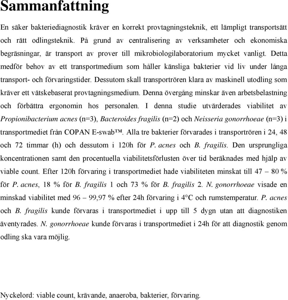 Detta medför behov av ett transportmedium som håller känsliga bakterier vid liv under långa transport- och förvaringstider.