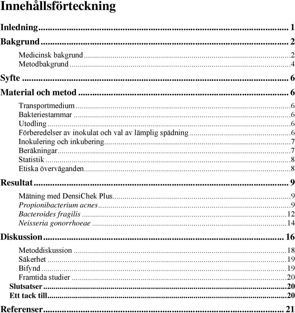 ..7 Statistik...8 Etiska överväganden...8 Resultat... 9 Mätning med DensiChek Plus...9 Propionibacterium acnes...9 Bacteroides fragilis.