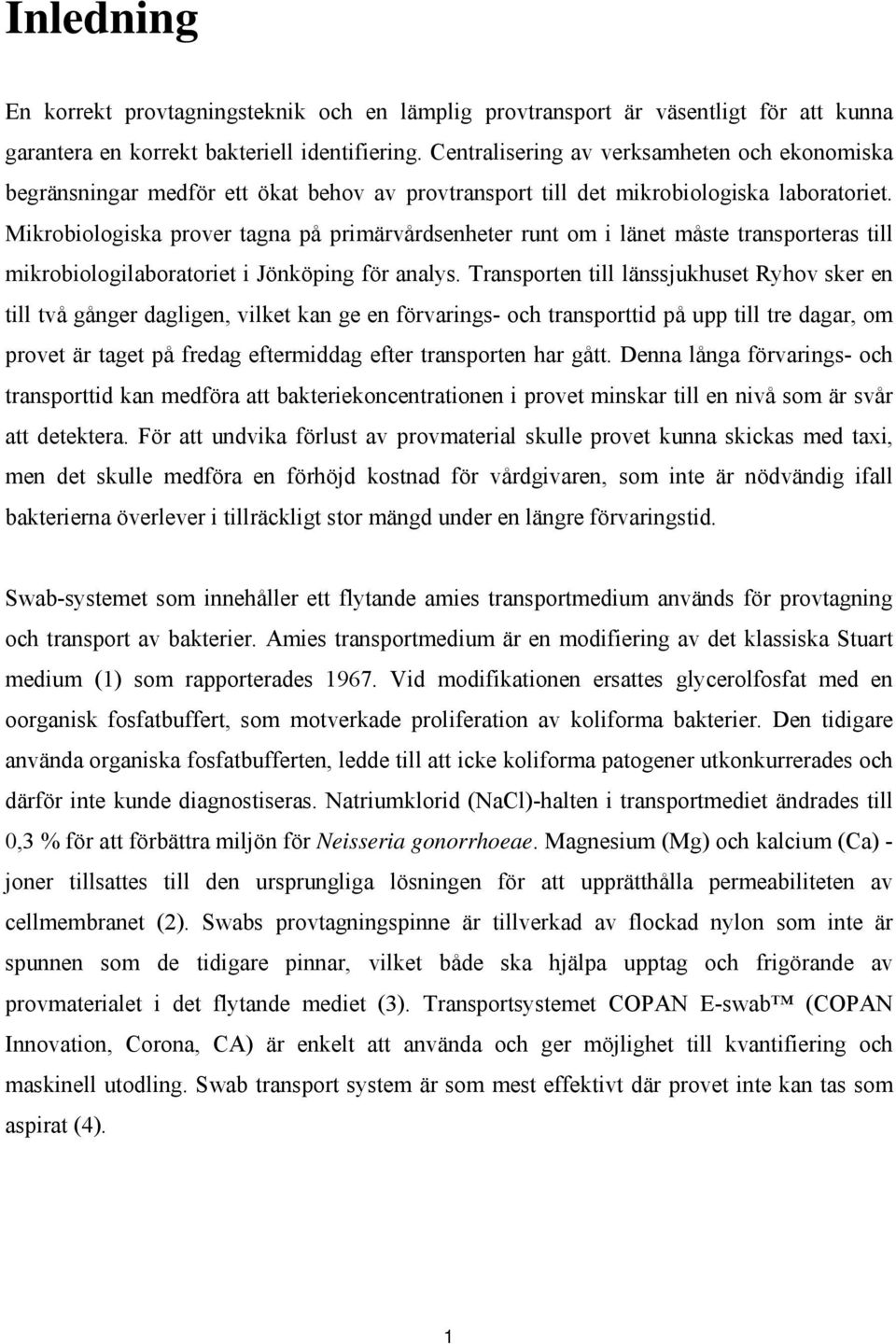 Mikrobiologiska prover tagna på primärvårdsenheter runt om i länet måste transporteras till mikrobiologilaboratoriet i Jönköping för analys.