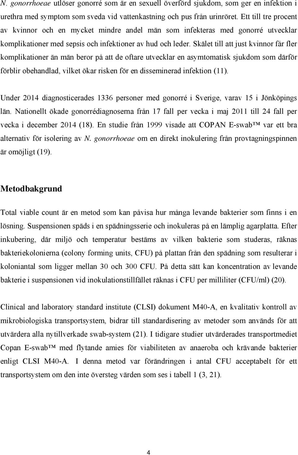 Skälet till att just kvinnor får fler komplikationer än män beror på att de oftare utvecklar en asymtomatisk sjukdom som därför förblir obehandlad, vilket ökar risken för en disseminerad infektion