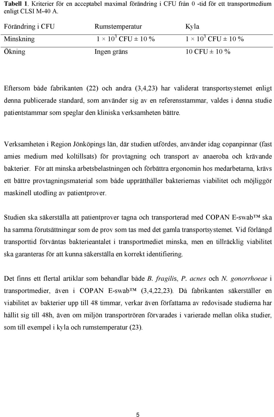 enligt denna publicerade standard, som använder sig av en referensstammar, valdes i denna studie patientstammar som speglar den kliniska verksamheten bättre.