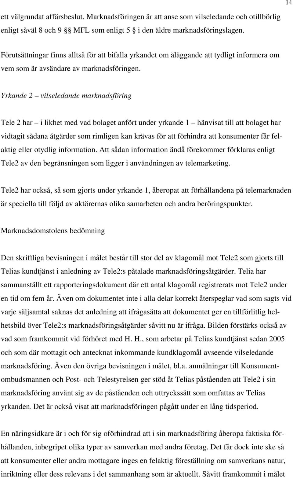 Yrkande 2 vilseledande marknadsföring Tele 2 har i likhet med vad bolaget anfört under yrkande 1 hänvisat till att bolaget har vidtagit sådana åtgärder som rimligen kan krävas för att förhindra att