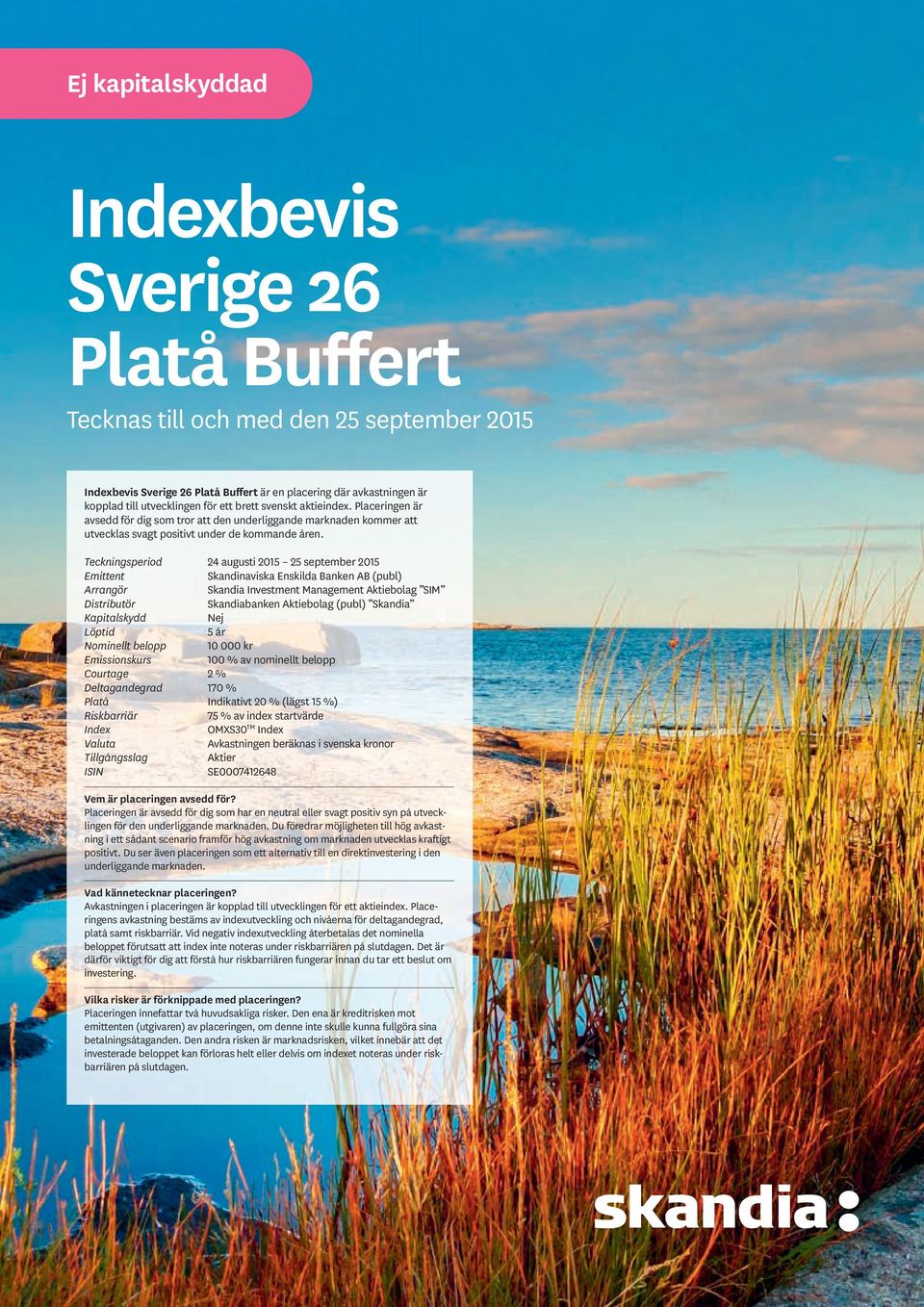 Teckningsperiod 24 augusti 2015 25 september 2015 Emittent Skandinaviska Enskilda Banken AB (publ) Arrangör Skandia Investment Management Aktiebolag SIM Distributör Skandiabanken Aktiebolag (publ)