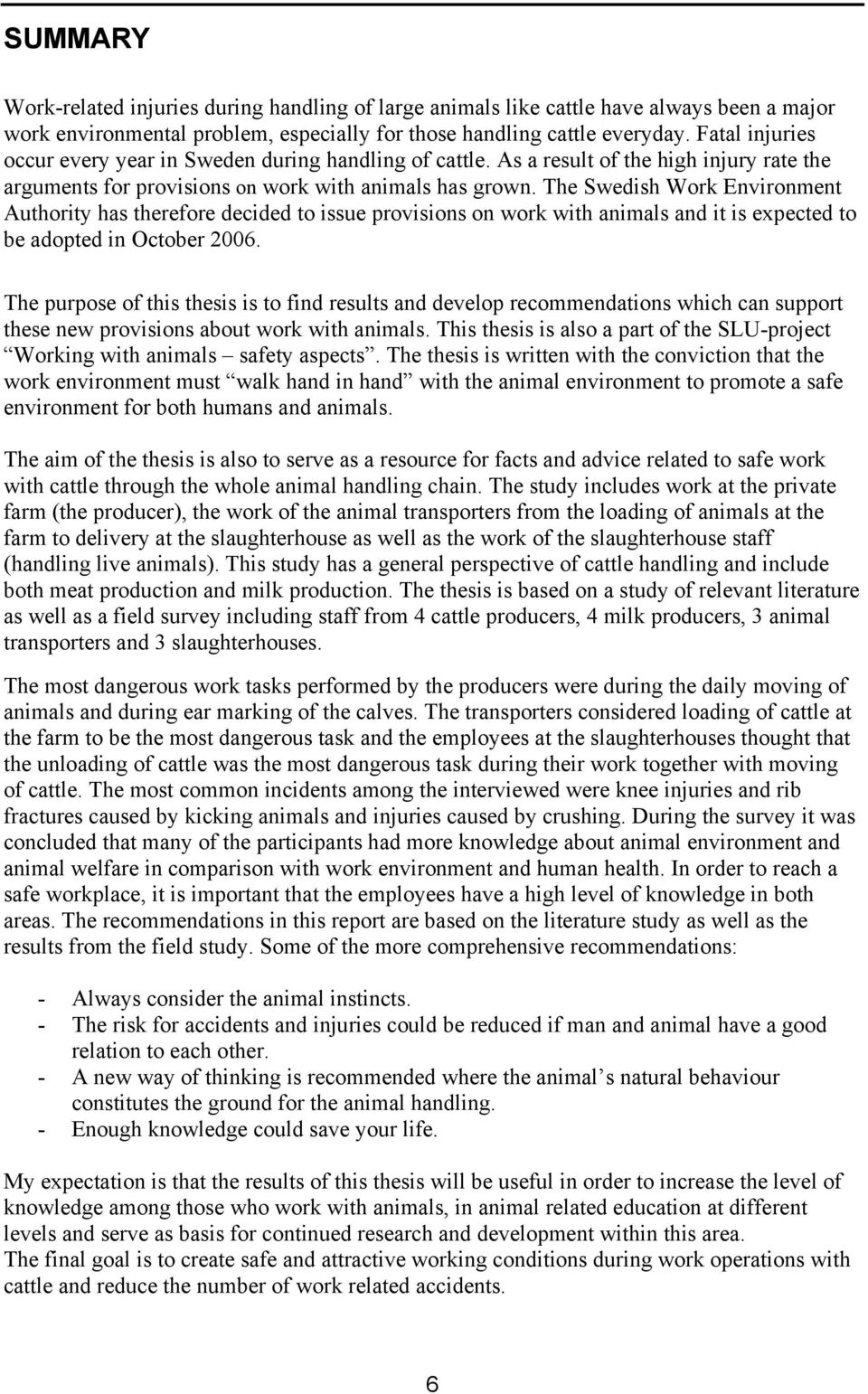 The Swedish Work Environment Authority has therefore decided to issue provisions on work with animals and it is expected to be adopted in October 2006.