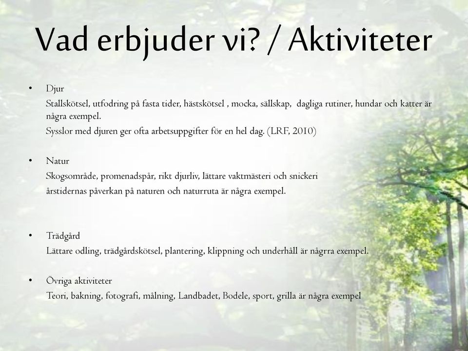 Sysslor med djuren ger ofta arbetsuppgifter för en hel dag.