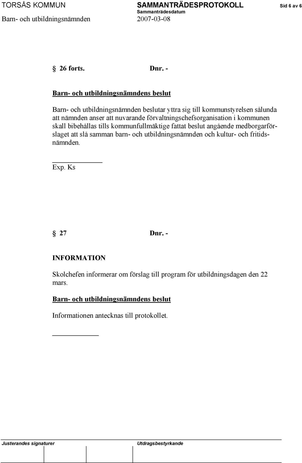 förvaltningschefsorganisation i kommunen skall bibehållas tills kommunfullmäktige fattat beslut angående medborgarförslaget att