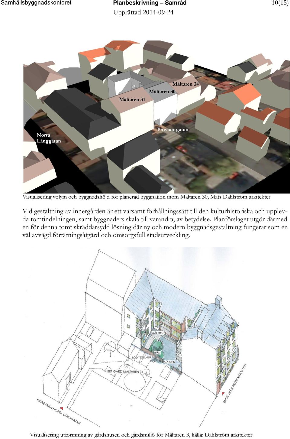 tomtindelningen, samt byggnaders skala till varandra, av betydelse.