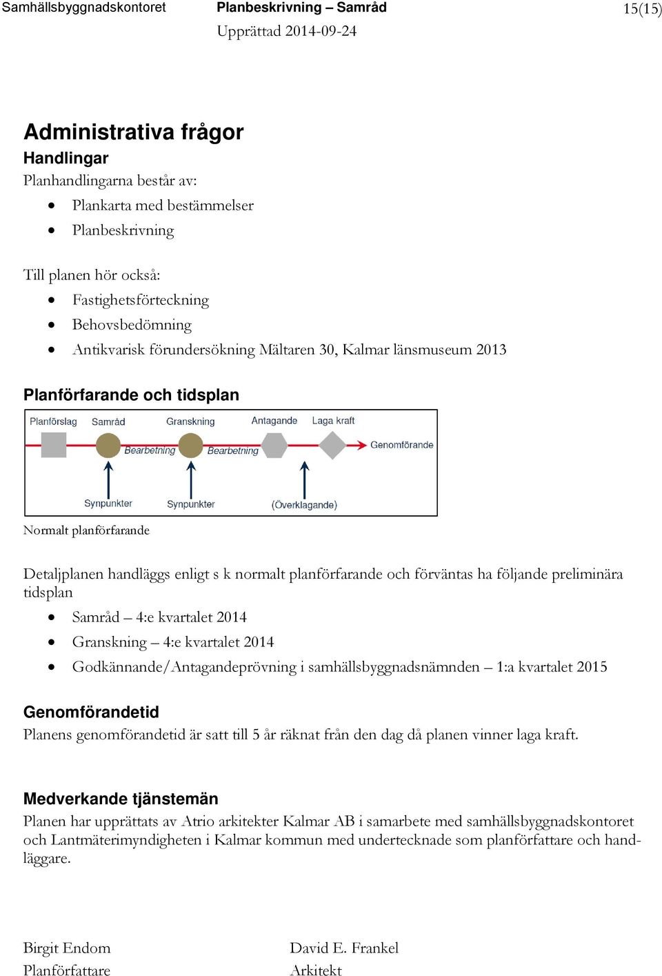 planförfarande och förväntas ha följande preliminära tidsplan Samråd 4:e kvartalet 2014 Granskning 4:e kvartalet 2014 Godkännande/Antagandeprövning i samhällsbyggnadsnämnden 1:a kvartalet 2015