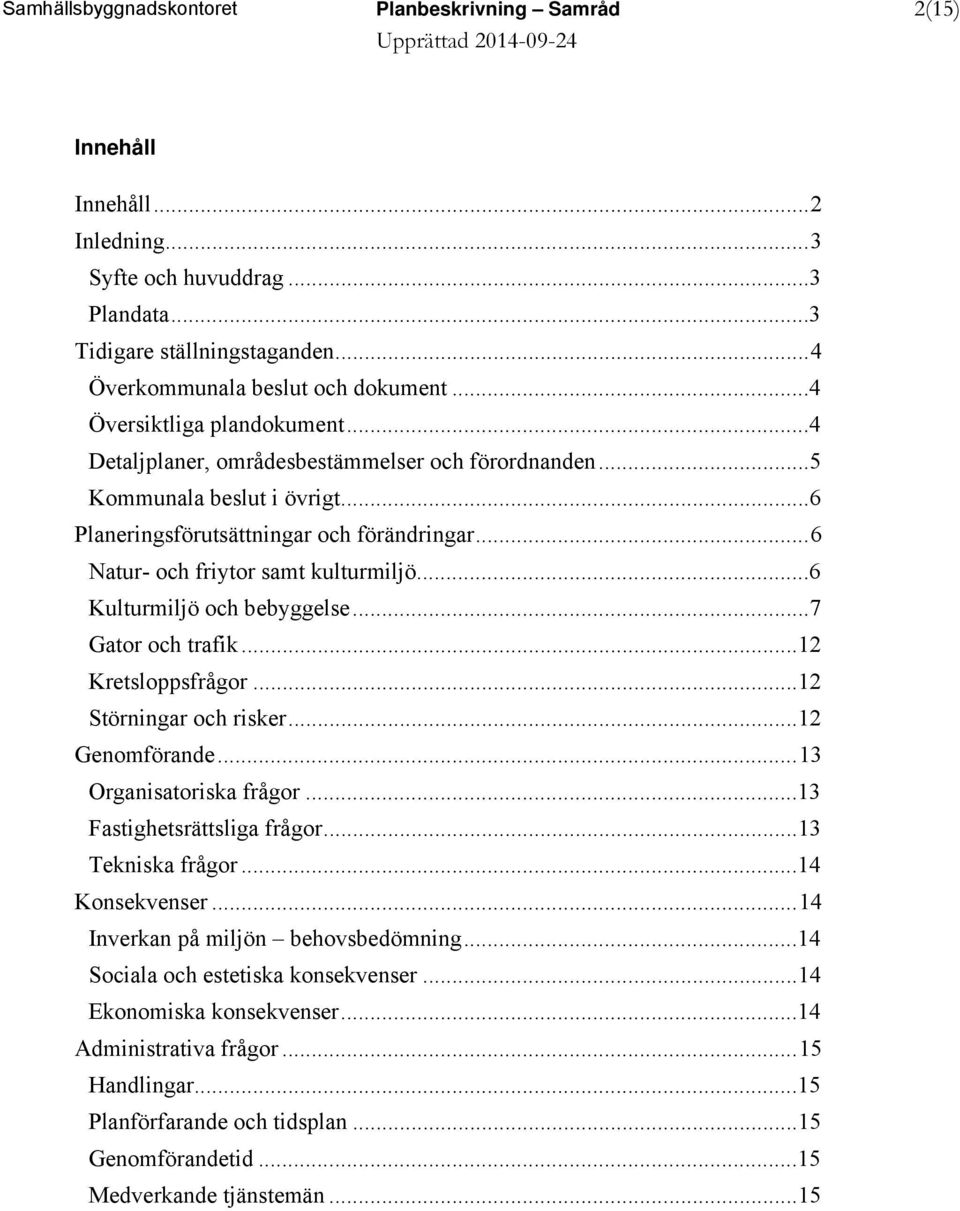 .. 6 Natur- och friytor samt kulturmiljö...6 Kulturmiljö och bebyggelse...7 Gator och trafik...12 Kretsloppsfrågor...12 Störningar och risker...12 Genomförande... 13 Organisatoriska frågor.