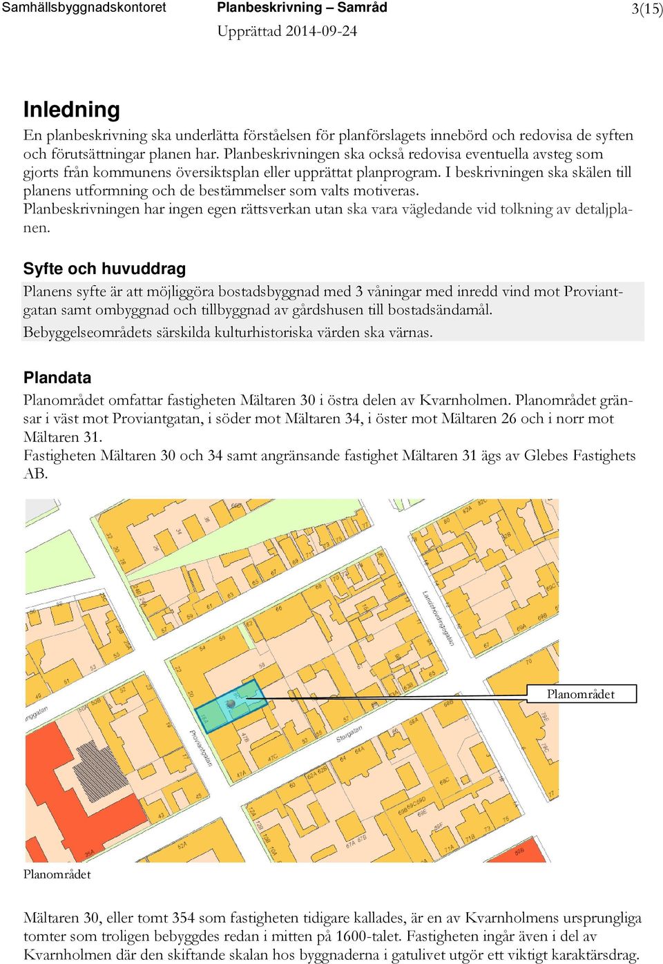 I beskrivningen ska skälen till planens utformning och de bestämmelser som valts motiveras. Planbeskrivningen har ingen egen rättsverkan utan ska vara vägledande vid tolkning av detaljplanen.