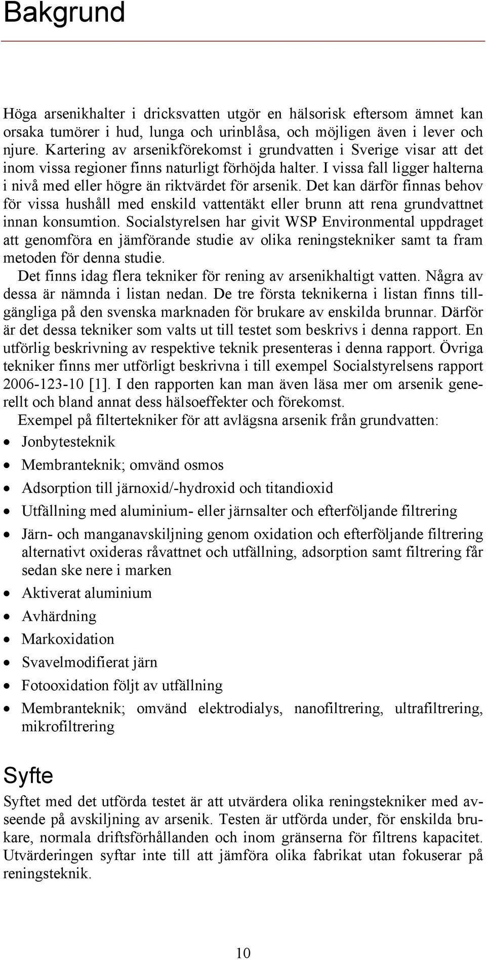 Det kan därför finnas behov för vissa hushåll med enskild vattentäkt eller brunn att rena grundvattnet innan konsumtion.