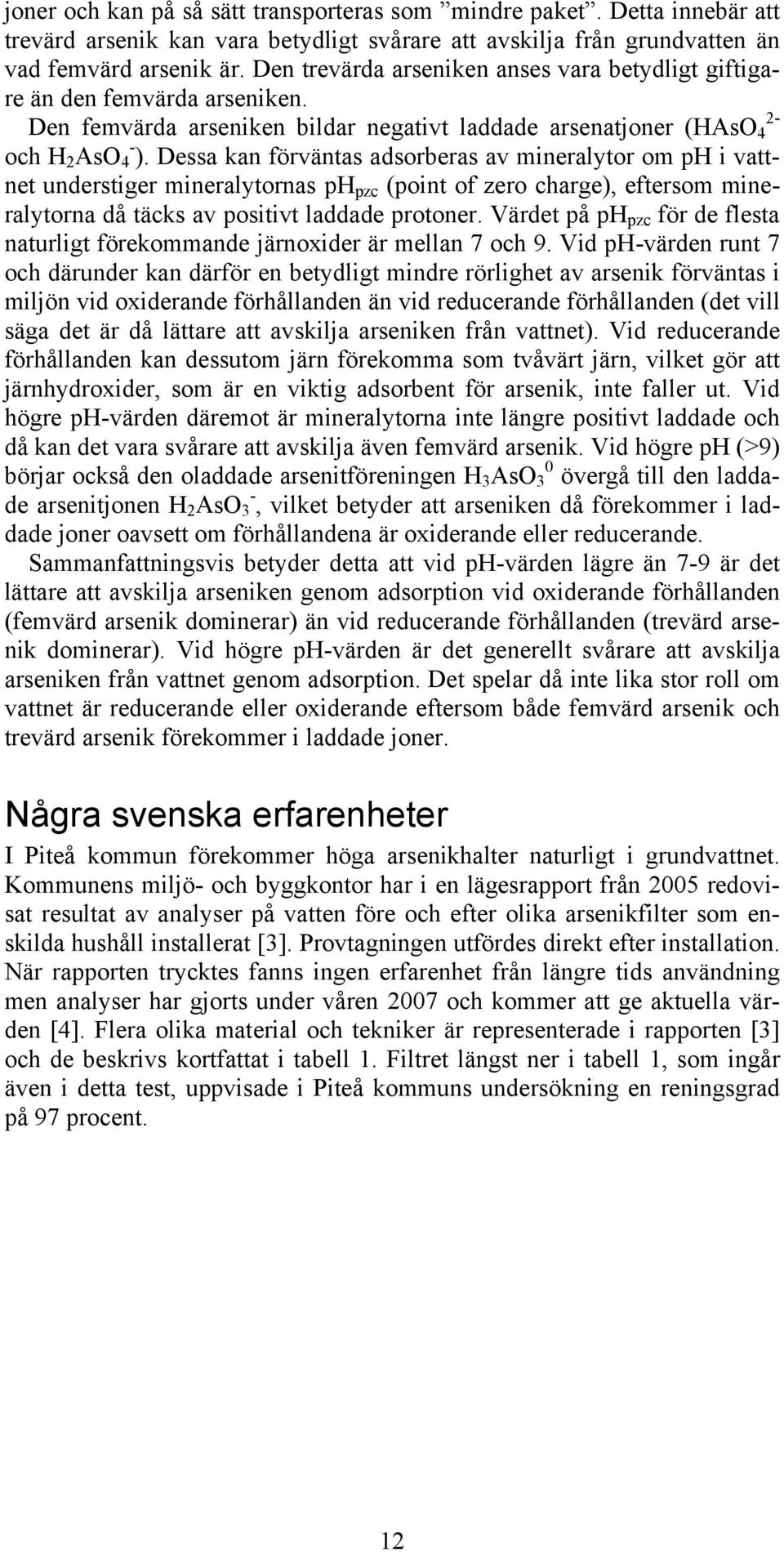 Dessa kan förväntas adsorberas av mineralytor om ph i vattnet understiger mineralytornas ph pzc (point of zero charge), eftersom mineralytorna då täcks av positivt laddade protoner.