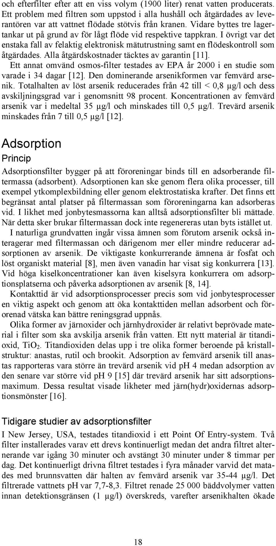 Vidare byttes tre lagertankar ut på grund av för lågt flöde vid respektive tappkran. I övrigt var det enstaka fall av felaktig elektronisk mätutrustning samt en flödeskontroll som åtgärdades.