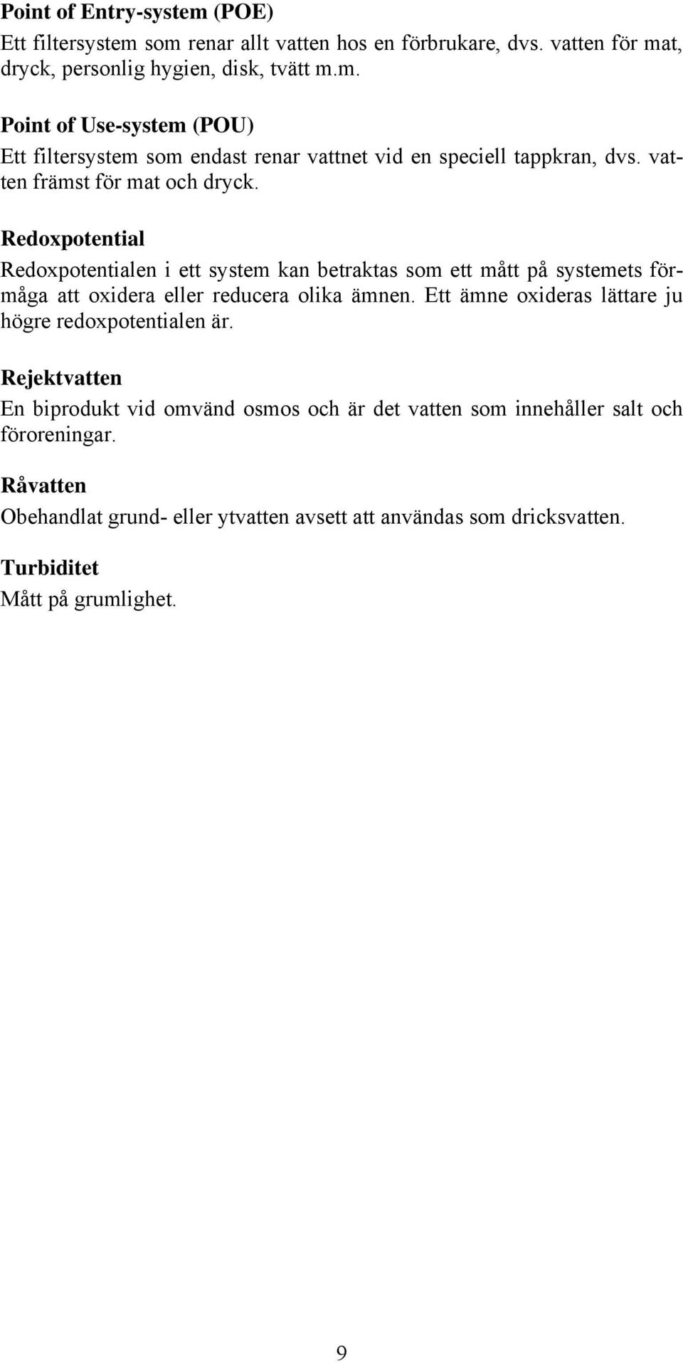 Ett ämne oxideras lättare ju högre redoxpotentialen är. Rejektvatten En biprodukt vid omvänd osmos och är det vatten som innehåller salt och föroreningar.