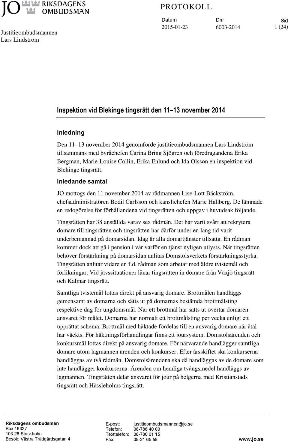 tingsrätt. Inledande samtal JO mottogs den 11 november 2014 av rådmannen Lise-Lott Bäckström, chefsadministratören Bodil Carlsson och kanslichefen Marie Hallberg.