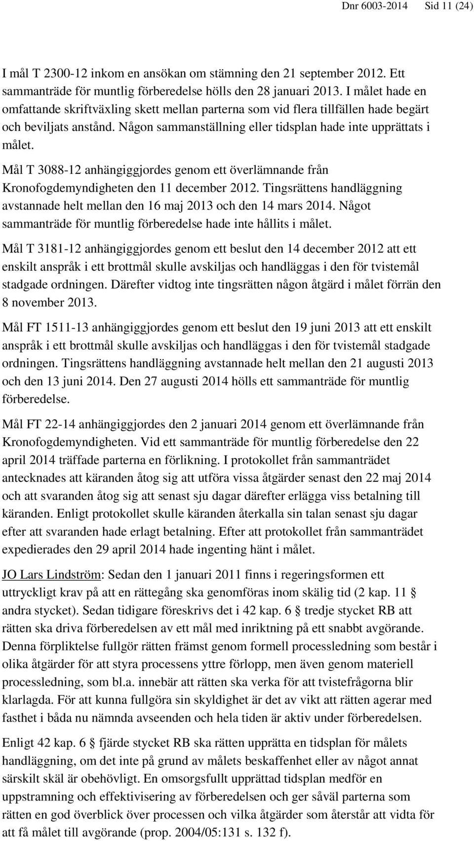 Mål T 3088-12 anhängiggjordes genom ett överlämnande från Kronofogdemyndigheten den 11 december 2012. Tingsrättens handläggning avstannade helt mellan den 16 maj 2013 och den 14 mars 2014.