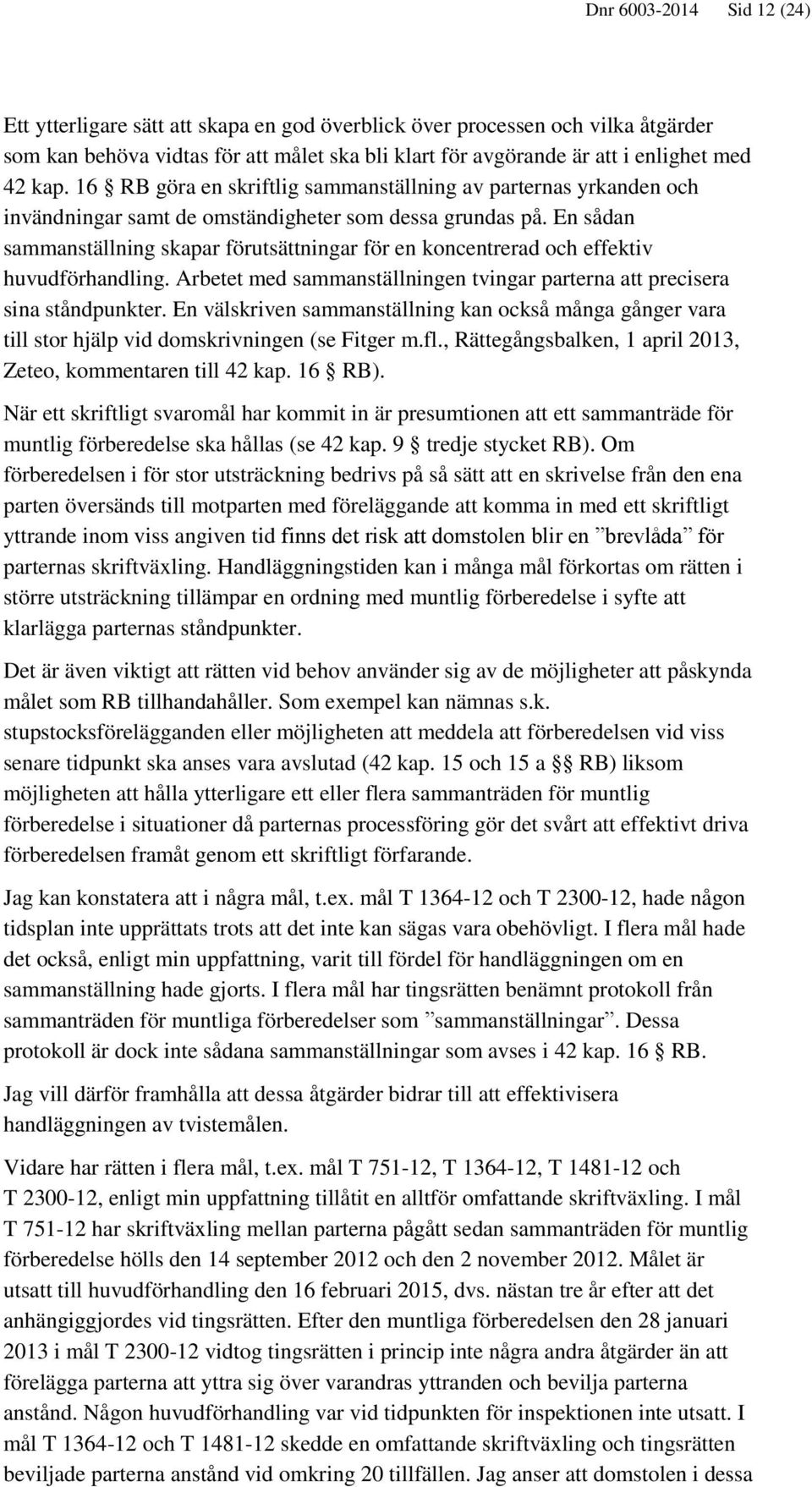 En sådan sammanställning skapar förutsättningar för en koncentrerad och effektiv huvudförhandling. Arbetet med sammanställningen tvingar parterna att precisera sina ståndpunkter.