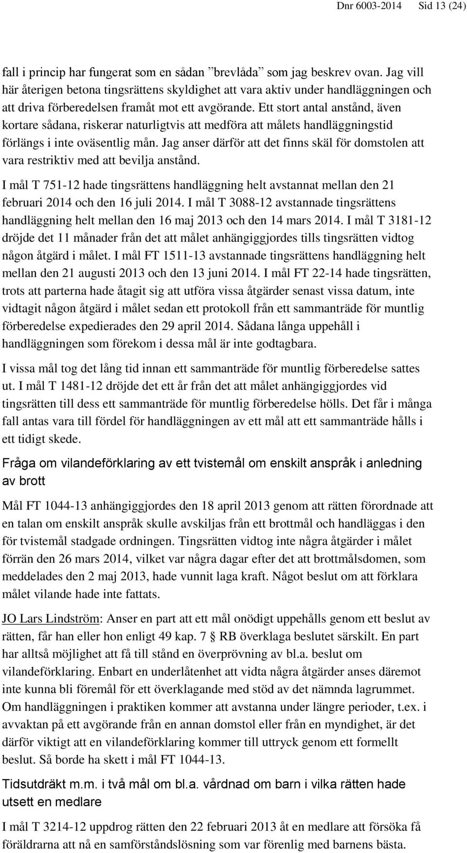 Ett stort antal anstånd, även kortare sådana, riskerar naturligtvis att medföra att målets handläggningstid förlängs i inte oväsentlig mån.