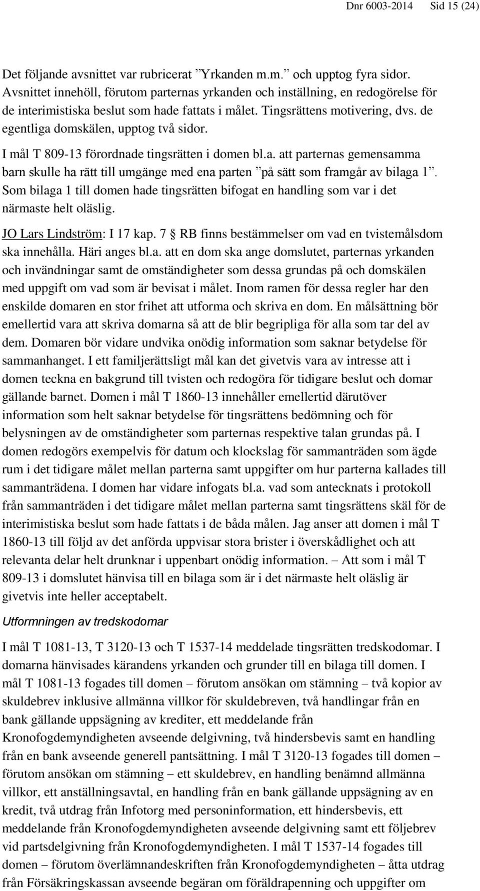 de egentliga domskälen, upptog två sidor. I mål T 809-13 förordnade tingsrätten i domen bl.a. att parternas gemensamma barn skulle ha rätt till umgänge med ena parten på sätt som framgår av bilaga 1.