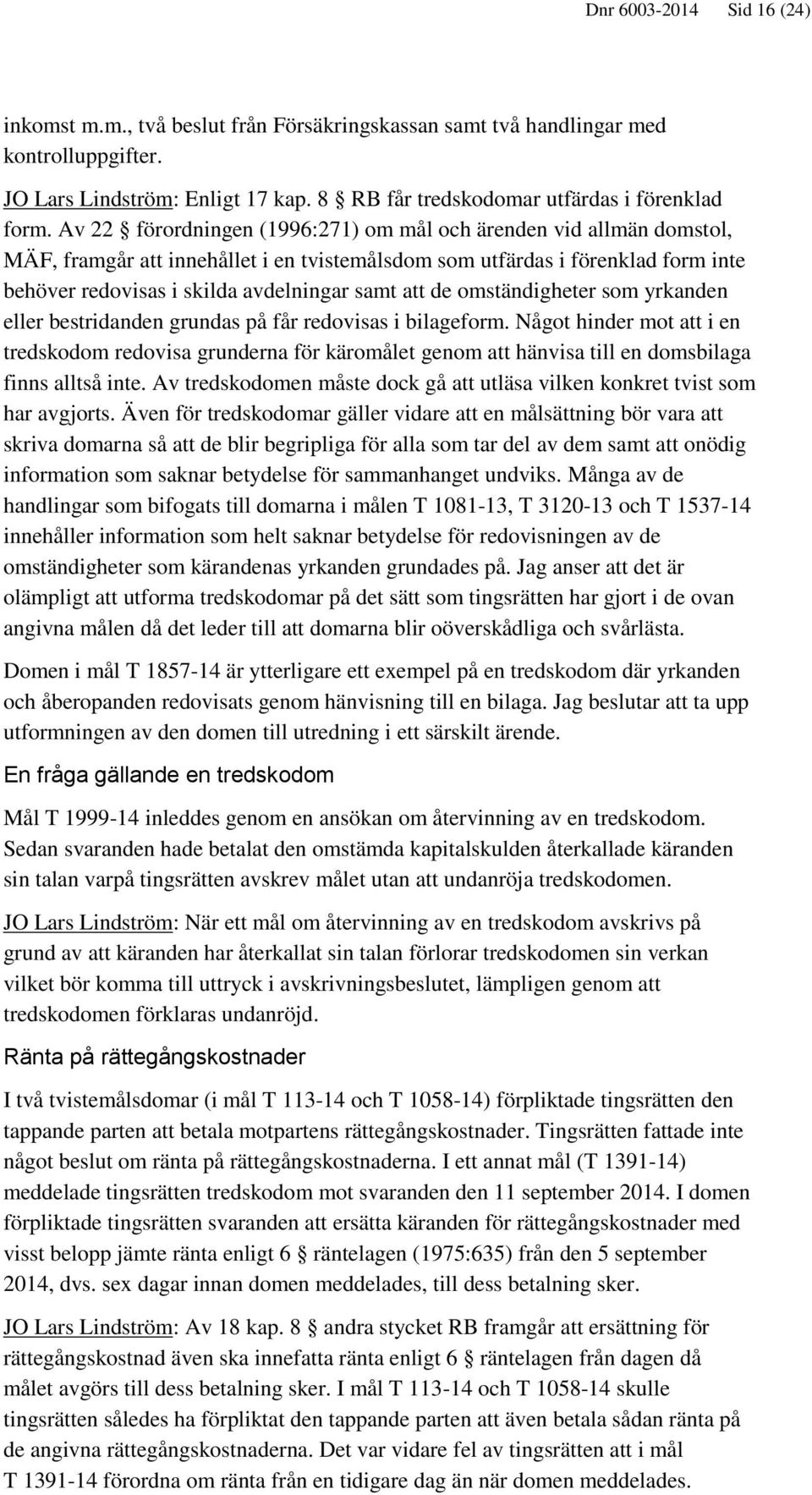 de omständigheter som yrkanden eller bestridanden grundas på får redovisas i bilageform.