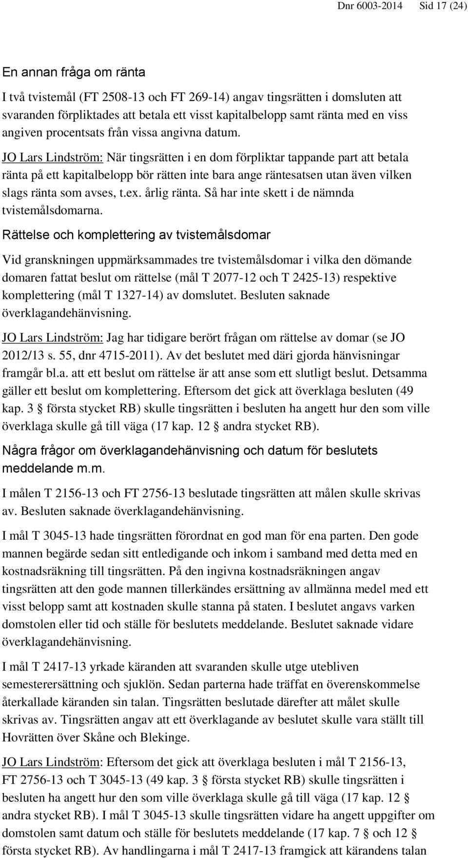 JO Lars Lindström: När tingsrätten i en dom förpliktar tappande part att betala ränta på ett kapitalbelopp bör rätten inte bara ange räntesatsen utan även vilken slags ränta som avses, t.ex.