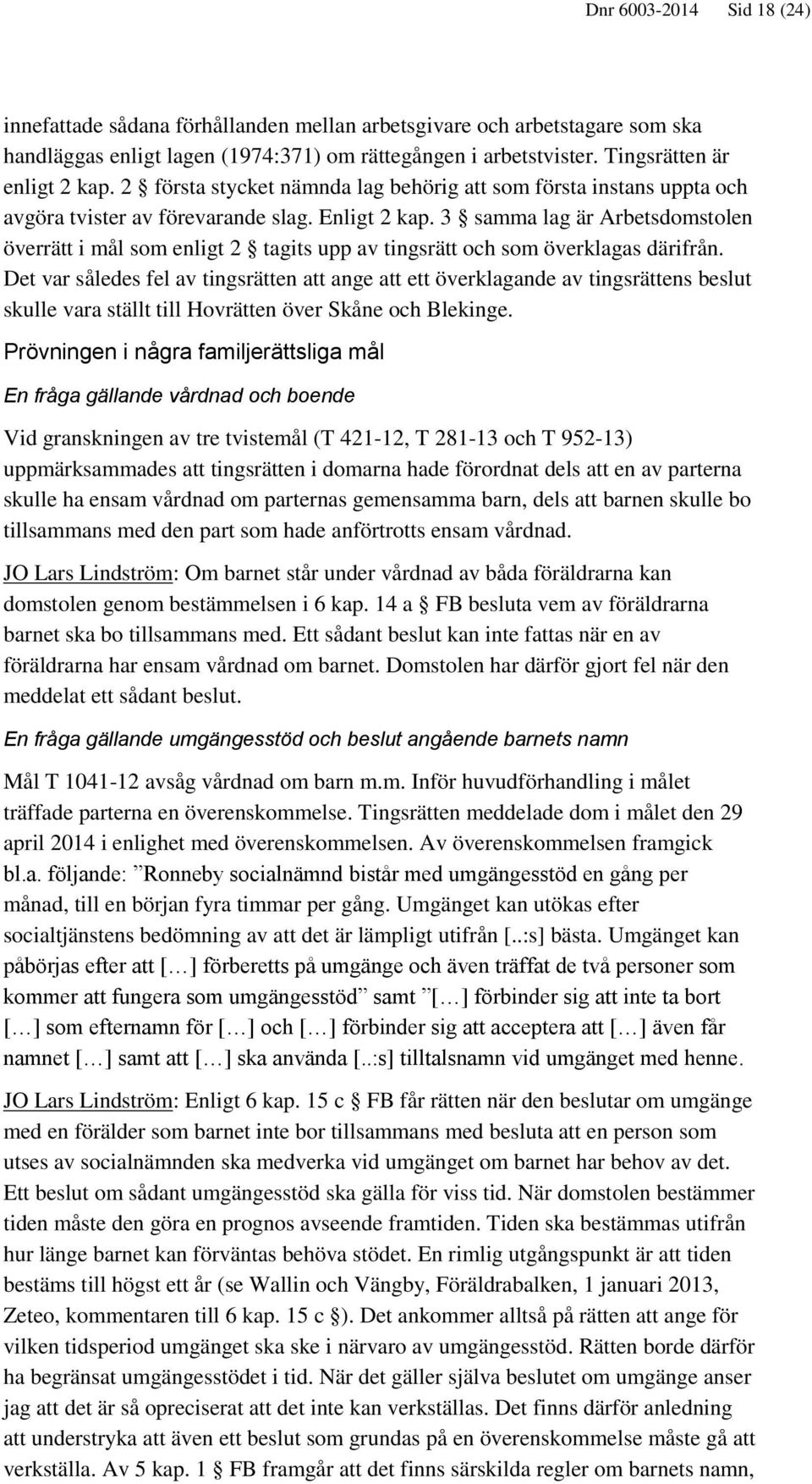 3 samma lag är Arbetsdomstolen överrätt i mål som enligt 2 tagits upp av tingsrätt och som överklagas därifrån.