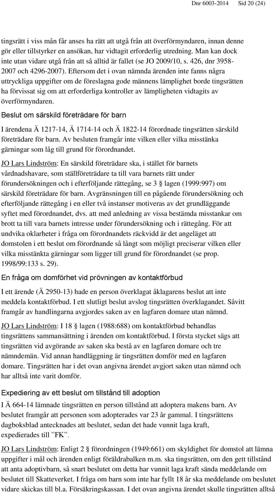 Eftersom det i ovan nämnda ärenden inte fanns några uttryckliga uppgifter om de föreslagna gode männens lämplighet borde tingsrätten ha förvissat sig om att erforderliga kontroller av lämpligheten