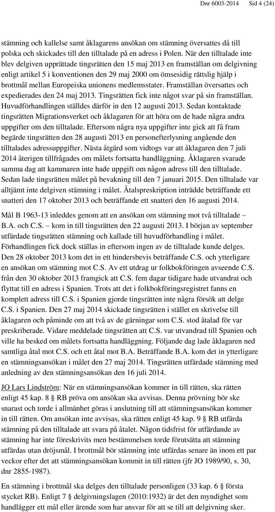 Europeiska unionens medlemsstater. Framställan översattes och expedierades den 24 maj 2013. Tingsrätten fick inte något svar på sin framställan.