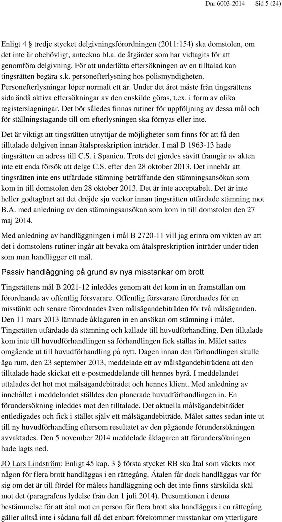 Under det året måste från tingsrättens sida ändå aktiva eftersökningar av den enskilde göras, t.ex. i form av olika registerslagningar.