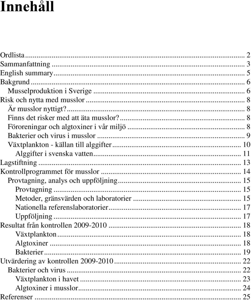 .. 11 Lagstiftning... 13 Kontrollprogrammet för musslor... 14 Provtagning, analys och uppföljning... 15 Provtagning... 15 Metoder, gränsvärden och laboratorier... 15 Nationella referenslaboratorier.