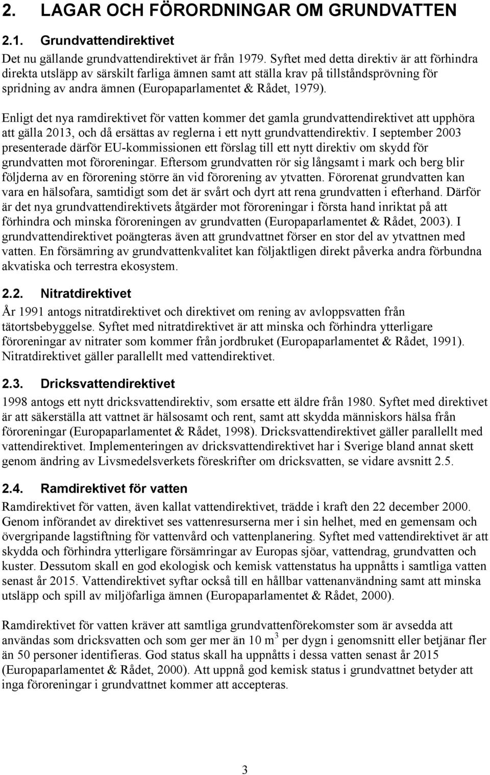 Enligt det nya ramdirektivet för vatten kommer det gamla grundvattendirektivet att upphöra att gälla 13, och då ersättas av reglerna i ett nytt grundvattendirektiv.