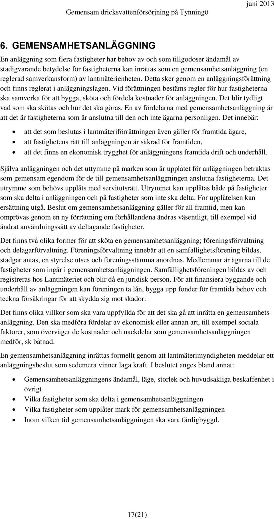 Vid förättningen bestäms regler för hur fastigheterna ska samverka för att bygga, sköta och fördela kostnader för anläggningen. Det blir tydligt vad som ska skötas och hur det ska göras.