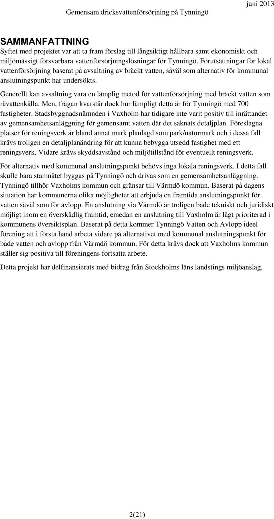 Generellt kan avsaltning vara en lämplig metod för vattenförsörjning med bräckt vatten som råvattenkälla. Men, frågan kvarstår dock hur lämpligt detta är för Tynningö med 700 fastigheter.