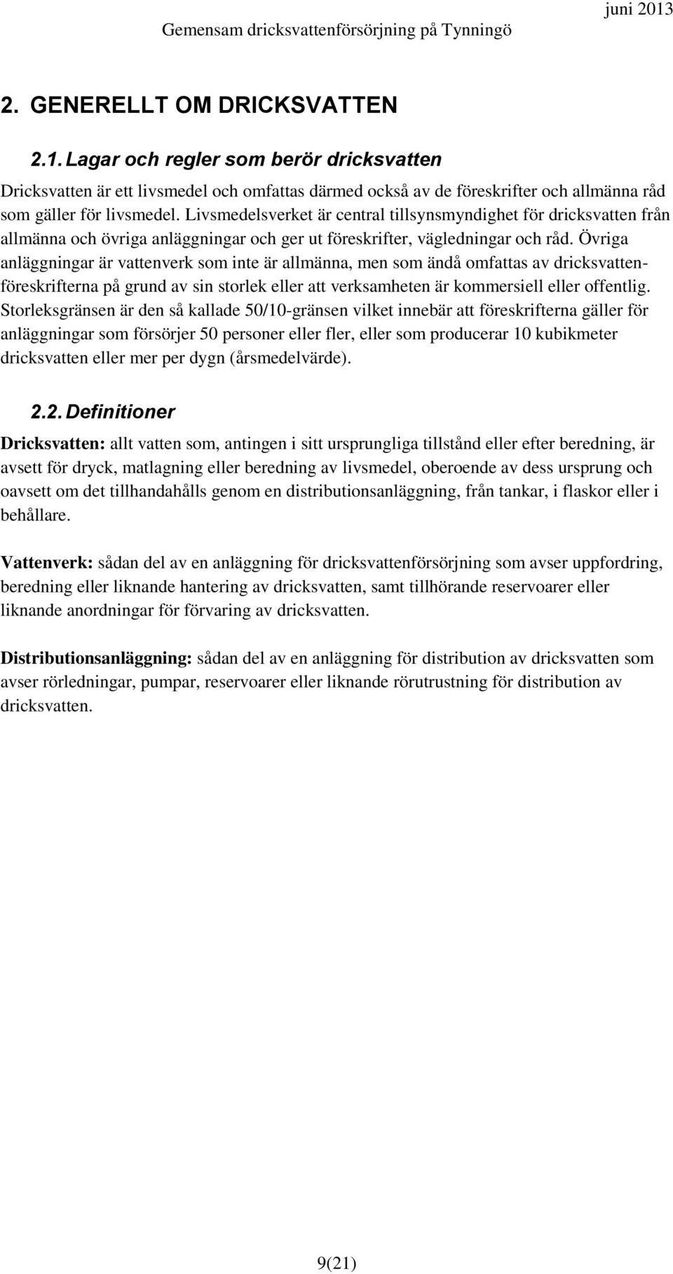 Övriga anläggningar är vattenverk som inte är allmänna, men som ändå omfattas av dricksvattenföreskrifterna på grund av sin storlek eller att verksamheten är kommersiell eller offentlig.