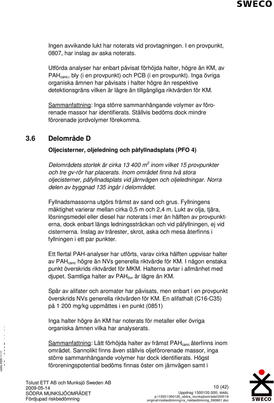 Inga övriga organiska ämnen har påvisats i halter högre än respektive detektionsgräns vilken är lägre än tillgängliga riktvärden för KM.