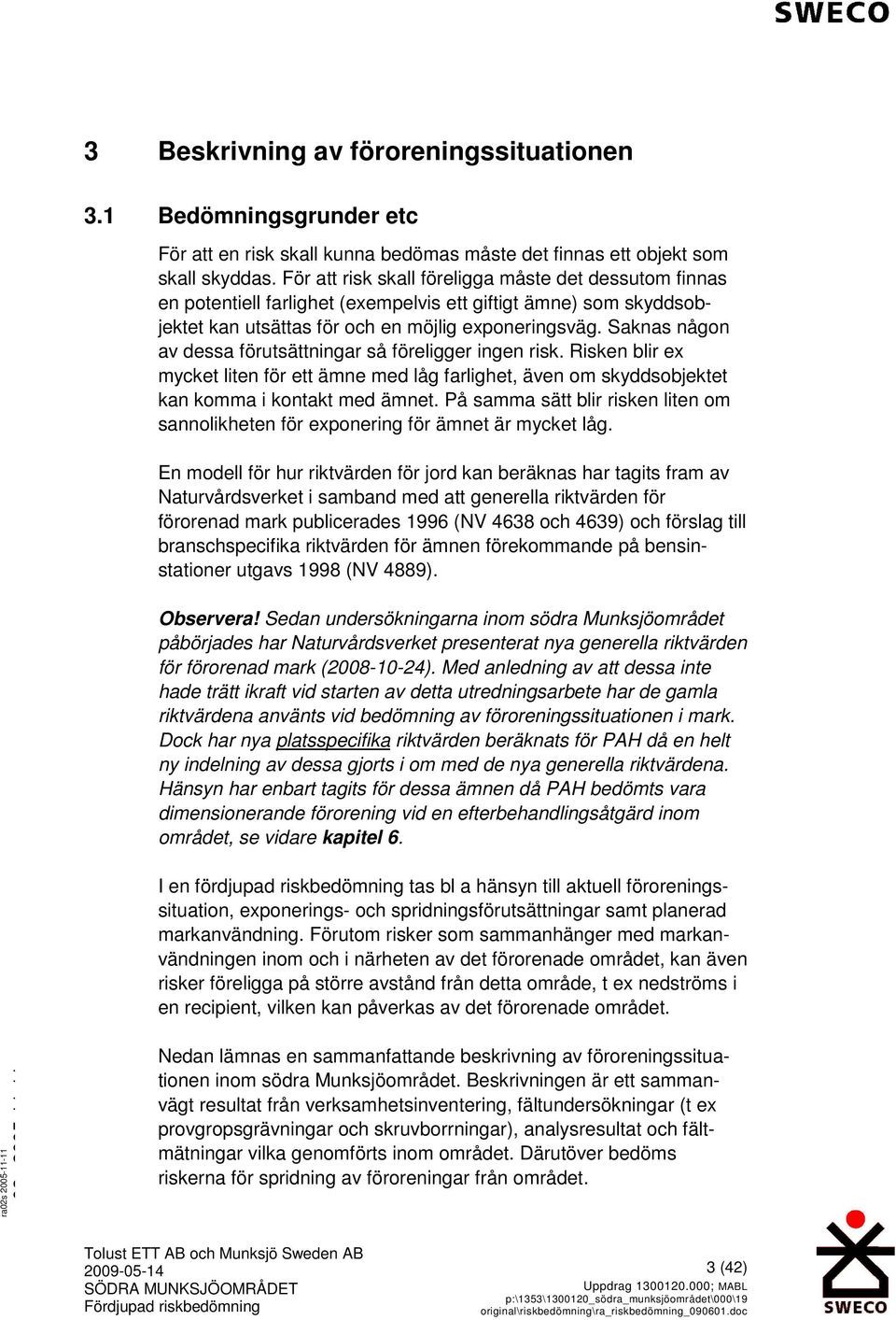 Saknas någon av dessa förutsättningar så föreligger ingen risk. Risken blir ex mycket liten för ett ämne med låg farlighet, även om skyddsobjektet kan komma i kontakt med ämnet.