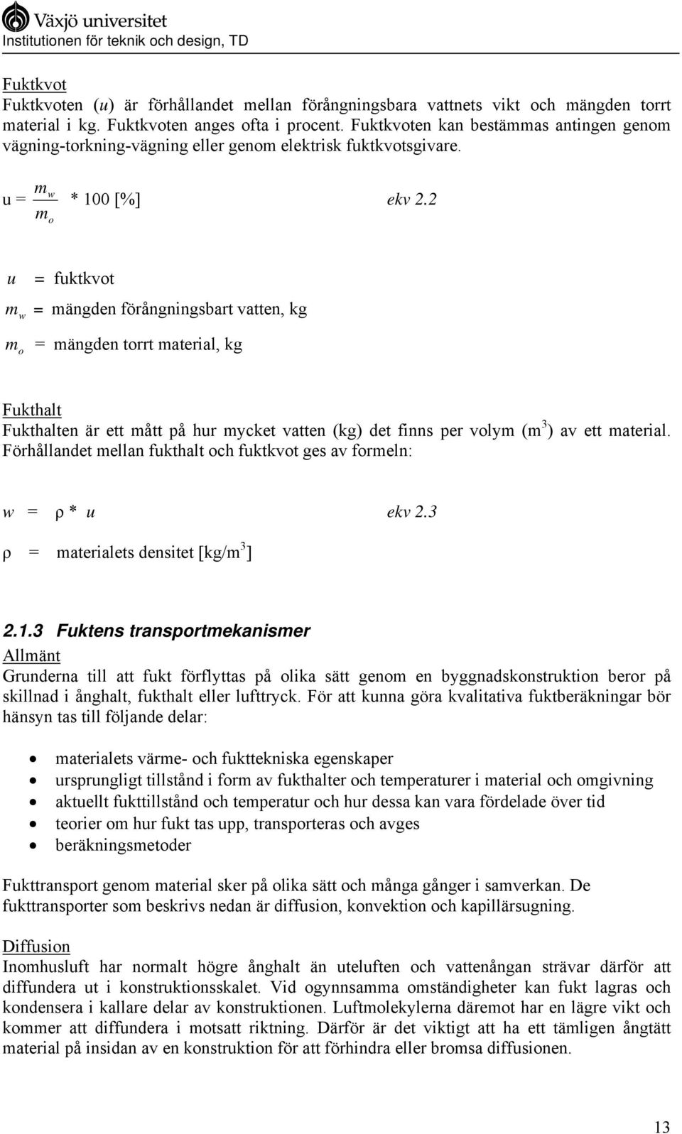 2 m o u = fuktkvot m w = mängden förångningsbart vatten, kg m o = mängden torrt material, kg Fukthalt Fukthalten är ett mått på hur mycket vatten (kg) det finns per volym (m 3 ) av ett material.