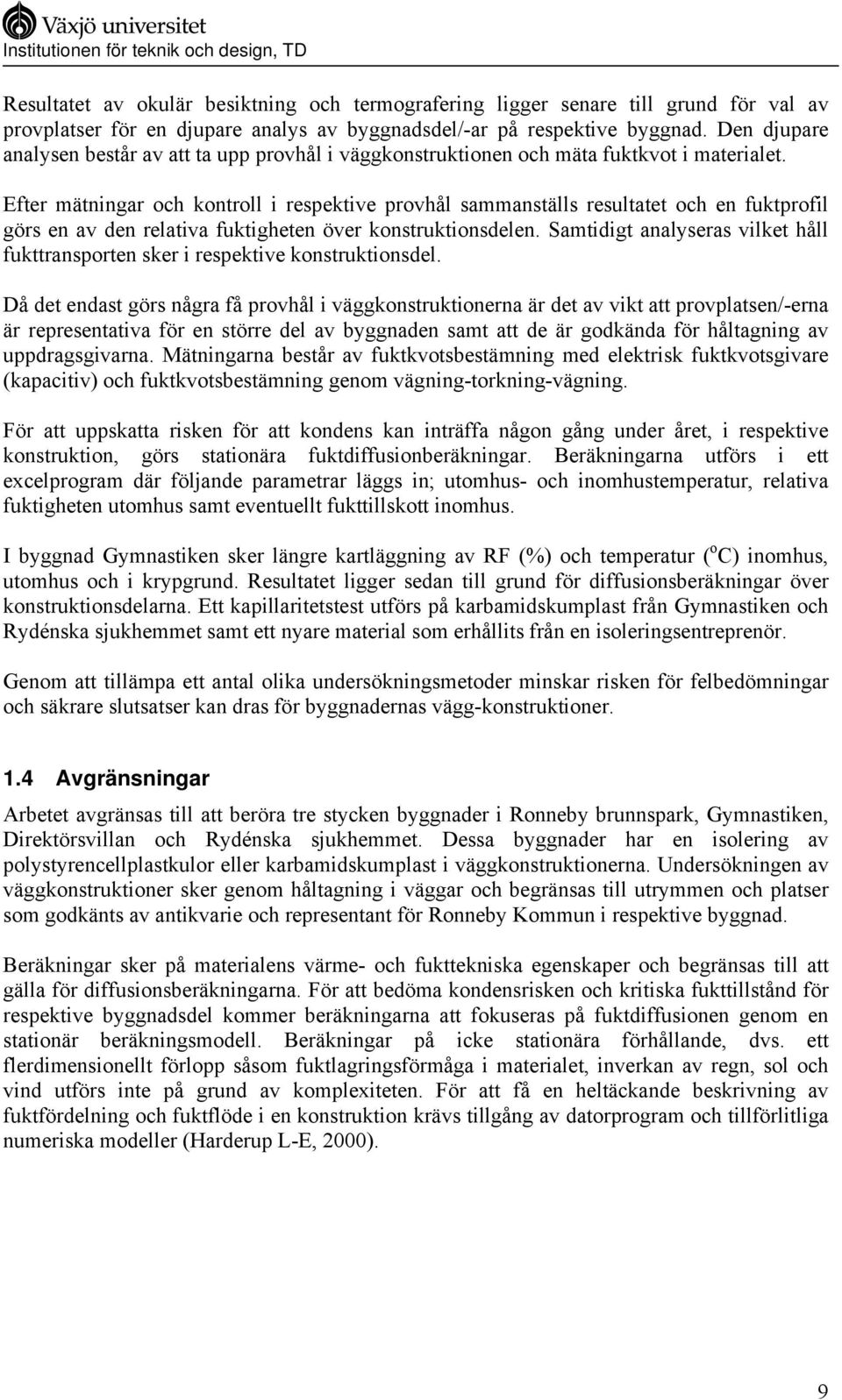 Efter mätningar och kontroll i respektive provhål sammanställs resultatet och en fuktprofil görs en av den relativa fuktigheten över konstruktionsdelen.