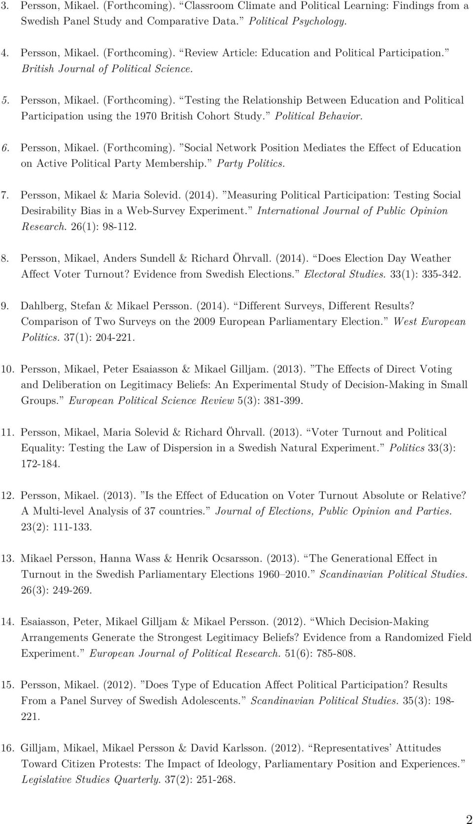 6. Persson, Mikael. (Forthcoming). Social Network Position Mediates the Effect of Education on Active Political Party Membership. Party Politics. 7. Persson, Mikael & Maria Solevid. (2014).